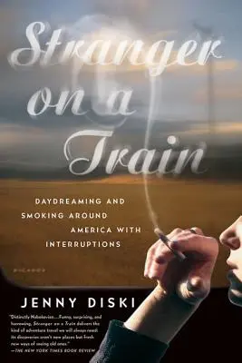 Cudzinec vo vlaku: Snívanie a fajčenie po Amerike s prestávkami - Stranger on a Train: Daydreaming and Smoking Around America with Interruptions
