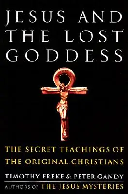 Ježiš a stratená bohyňa: Tajné učenie pôvodných kresťanov - Jesus and the Lost Goddess: The Secret Teachings of the Original Christians