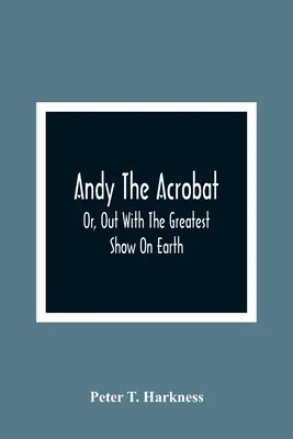 Andy Akrobat: Vychádza s najväčšou šou na svete - Andy The Acrobat: Or, Out With The Greatest Show On Earth