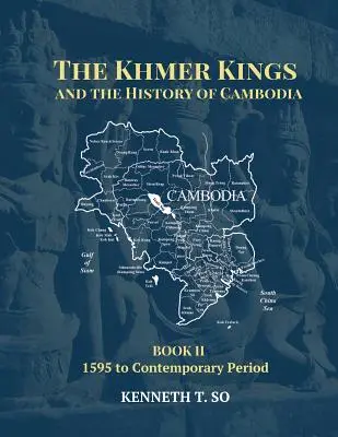 Khmerskí králi a dejiny Kambodže: Kniha II - od roku 1595 po súčasnosť - The Khmer Kings and the History of Cambodia: BOOK II - 1595 to the Contemporary Period