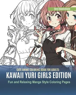 Roztomilé anime omaľovánky pre dospelých: Kawaii Yuri Girls Edition. Zábavné a relaxačné maľovanky v štýle manga - Cute Anime Coloring Book for Adults: Kawaii Yuri Girls Edition. Fun and Relaxing Manga Style Coloring Pages
