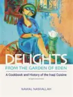 Pochúťky z rajskej záhrady: Kuchařka a história irackej kuchyne - Delights from the Garden of Eden: A Cookbook and History of the Iraqi Cuisine