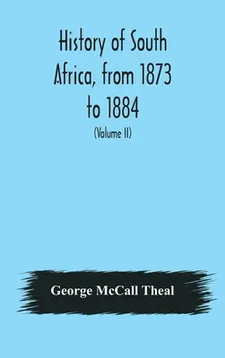 Dejiny Južnej Afriky od roku 1873 do roku 1884, dvanásť rokov plných udalostí, s pokračovaním dejín Galekalandu, Tembulandu, Pondolandu a Bethshuanu - History of South Africa, from 1873 to 1884, twelve eventful years, with continuation of the history of Galekaland, Tembuland, Pondoland, and Bethshuan