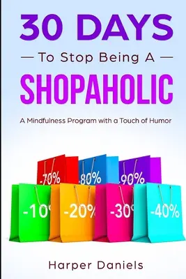 30 dní, aby ste prestali byť shopaholikom: Program pozornosti s nádychom humoru - 30 Days to Stop Being a Shopaholic: A Mindfulness Program with a Touch of Humor