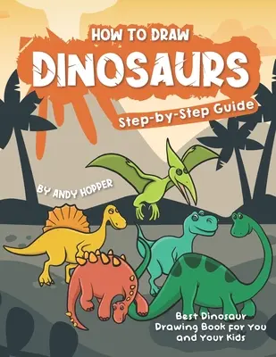 Ako nakresliť dinosaurov krok za krokom: Najlepšia kniha na kreslenie dinosaurov pre vás a vaše deti - How to Draw Dinosaurs Step-by-Step Guide: Best Dinosaur Drawing Book for You and Your Kids