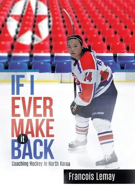Ak sa mi niekedy podarí vrátiť: Hokejový tréner v Severnej Kórei - If I Ever Make it Back: Coaching Hockey in North Korea