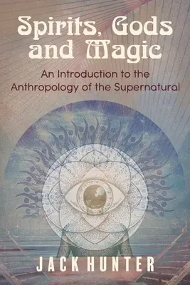 Duchovia, bohovia a mágia: Úvod do antropológie nadprirodzených javov - Spirits, Gods and Magic: An Introduction to the Anthropology of the Supernatural