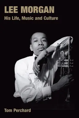 Lee Morgan: jeho život, hudba a kultúra - Lee Morgan: His Life, Music and Culture
