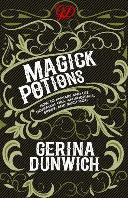 Čarodejné elixíry: Ako pripraviť a používať domáce oleje, afrodiziaká, nápoje a mnoho ďalšieho - Magick Potions: How to Prepare and Use Homemade Oils, Aphrodisiacs, Brews, and Much More