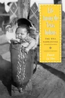 Život medzi texaskými Indiánmi: Rozprávania Wpa - Life Among the Texas Indians: The Wpa Narratives
