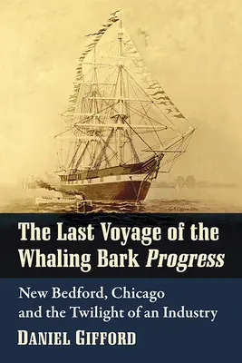 Posledná plavba veľrybárskej lode Progress: New Bedford, Chicago a súmrak jedného odvetvia - The Last Voyage of the Whaling Bark Progress: New Bedford, Chicago and the Twilight of an Industry