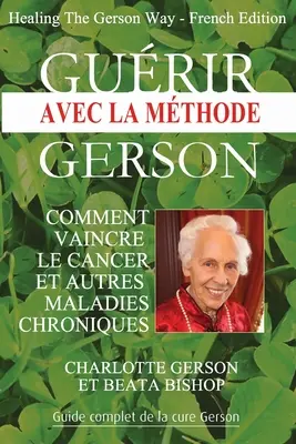 Gurir avec la mthode Gerson - Liečenie Gersonovou cestou: Francúzske vydanie - Gurir avec la mthode Gerson - Healing The Gerson Way: French Edition