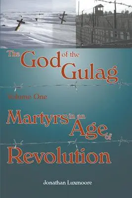 Boh gulagu, zväzok 1, Mučeníci vo veku revolúcie - The God of the Gulag, Vol 1, Martyrs in an Age of Revolution
