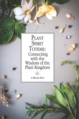 Totemy duchov rastlín: Spojenie s múdrosťou rastlinnej ríše - Plant Spirit Totems: Connecting with the Wisdom of the Plant Kingdom