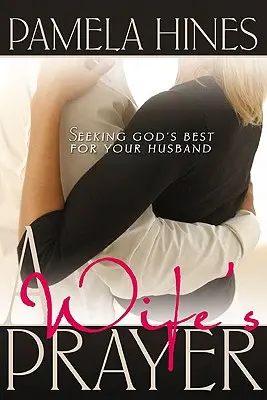 Modlitba manželky: Hľadanie Božieho dobra pre svojho manžela - A Wife's Prayer: Seeking God's Best for Your Husband