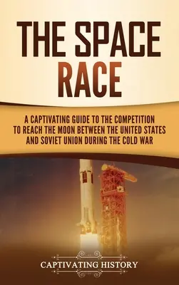 Vesmírne preteky: Pútavý sprievodca súperením Spojených štátov a Sovietskeho zväzu v studenej vojne o dosiahnutie Mesiaca - The Space Race: A Captivating Guide to the Cold War Competition Between the United States and Soviet Union to Reach the Moon