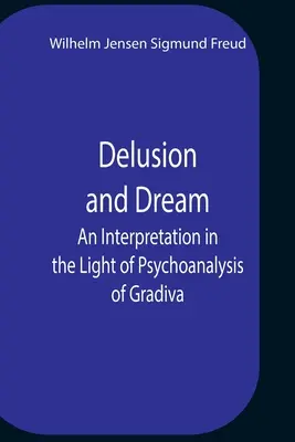 Bludy a sny Výklad vo svetle psychoanalýzy Gradiva - Delusion And Dream An Interpretation In The Light Of Psychoanalysis Of Gradiva
