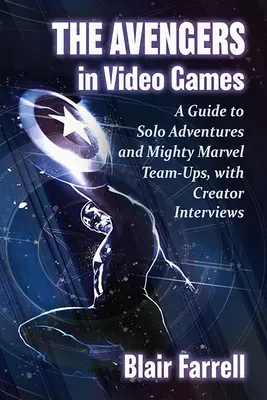 The Avengers in Video Games (Pomstitelia vo videohrách): Príručka pre sólové dobrodružstvá a mocné marvelovské tímy s rozhovormi s tvorcami - The Avengers in Video Games: A Guide to Solo Adventures and Mighty Marvel Team-Ups, with Creator Interviews