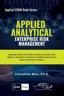 Aplikovaná analytika - Riadenie podnikových rizík: Aplikovanie simulácie rizika Monte Carlo, strategických reálnych možností, stochastického prognózovania, optimalizácie portfólia - Applied Analytical - Enterprise Risk Management: Applying Monte Carlo Risk Simulation, Strategic Real Options, Stochastic Forecasting, Portfolio Optim