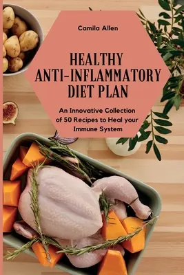 Plán zdravej protizápalovej diéty: Inovatívna zbierka 50 receptov na ozdravenie imunitného systému - Healthy Anti-Inflammatory Diet Plan: An Innovative Collection of 50 Recipes to Heal your Immune System