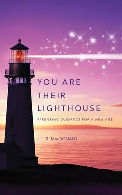 Ty si ich maják: Rodičovské poradenstvo pre novú dobu - You Are Their Lighthouse: Parenting Guidance for a New Age