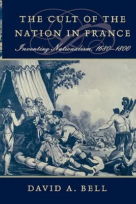 Kult národa vo Francúzsku: Vymýšľanie nacionalizmu v rokoch 1680 - 1800 - Cult of the Nation in France: Inventing Nationalism, 1680-1800