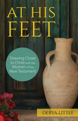 Pri jeho nohách: Priblíženie sa ku Kristovi so ženami Nového zákona - At His Feet: Drawing Closer to Christ with the Women of the New Testament