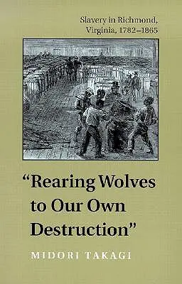 Chov vlkov na vlastnú škodu: Otroctvo v Richmonde vo Virgínii v rokoch 1782 - 1865 - Rearing Wolves to Our Own Destruction: Slavery in Richmond, Virginia, 1782-1865
