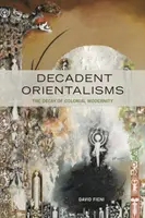 Dekadentný orientalizmus: Rozpad koloniálnej moderny - Decadent Orientalisms: The Decay of Colonial Modernity