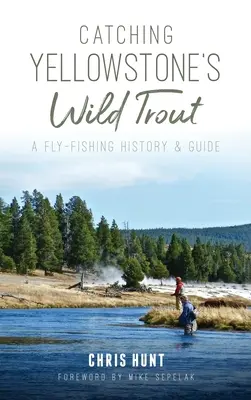 Chytanie divokých pstruhov v Yellowstone: Vydanie knihy: História muškárenia a sprievodca muškárením - Catching Yellowstone's Wild Trout: A Fly-Fishing History and Guide