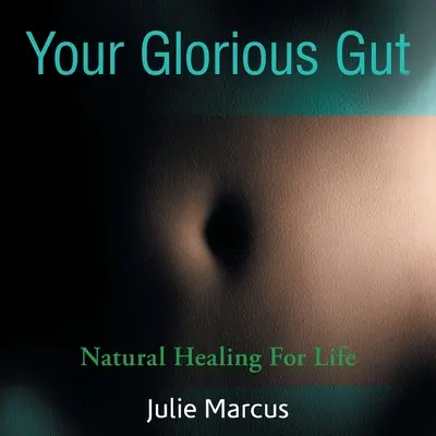 Vaše slávne črevá: Prírodné liečenie pre život - Your Glorious Gut: Natural Healing for Life