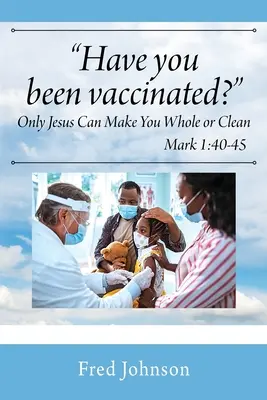 Nechali ste sa očkovať? Len Ježiš ťa môže urobiť celým alebo čistým - Have You Been Vaccinated? Only Jesus Can Make You Whole or Clean