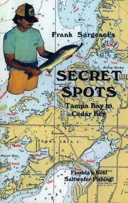 Tajné miesta - od zálivu Tampa Bay po Cedar Key: Tampa Bay to Cedar Key: Kniha 1: Najlepšie morské rybárske miesta na Floride - Secret Spots--Tampa Bay to Cedar Key: Tampa Bay to Cedar Key: Florida's Best Saltwater Fishing Book 1
