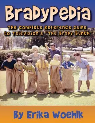 Bradypedia: Kompletný referenčný sprievodca televíznym seriálom Brady Bunch - Bradypedia: The Complete Reference Guide to Television's the Brady Bunch