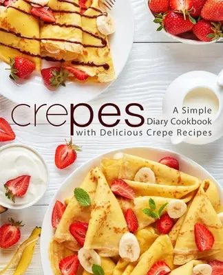 Crepes: Jednoduchá kuchárska kniha s lahodnými receptami na krepy (2. vydanie) - Crepes: A Simple Diary Cookbook with Delicious Crepe Recipes (2nd Edition)