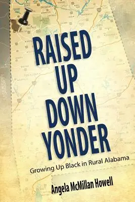 Vyšvihnutý tam hore: Vyrastať ako černoch na vidieku v Alabame - Raised Up Down Yonder: Growing Up Black in Rural Alabama
