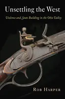 Rozkolísanie Západu: Násilie a budovanie štátu v údolí rieky Ohio - Unsettling the West: Violence and State Building in the Ohio Valley