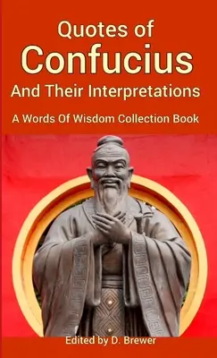 Konfuciove citáty a ich výklady, zbierka múdrych slov - Quotes of Confucius And Their Interpretations, A Words Of Wisdom Collection Book