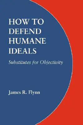 Ako brániť humánne ideály: Náhrady za objektivitu - How to Defend Humane Ideals: Substitutes for Objectivity