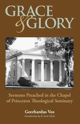 Milosť a sláva: Kázne prednesené v kaplnke Princetonského seminára - Grace and Glory: Sermons Preached in Chapel at Princeton Seminary