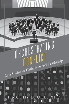 Orchestrating Conflict: Prípadové štúdie z oblasti vedenia katolíckych škôl - Orchestrating Conflict: Case Studies in Catholic School Leadership