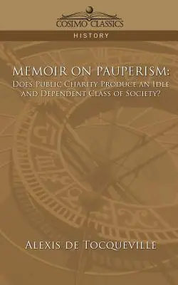 Spomienky na pauperizmus: Vytvára verejná charita nečinnú a závislú triedu spoločnosti? - Memoir on Pauperism: Does Public Charity Produce an Idle and Dependent Class of Society?
