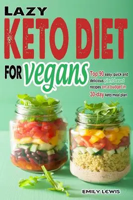 Lazy Keto Diet pre vegánov: Keto stravovací plán na 30 dní, ktorý vám pomôže ušetriť čas a zlepšiť kvalitu jedla: 90 rýchlych, jednoduchých a chutných rastlinných receptov s nízkym rozpočtom - Lazy Keto Diet for Vegans: Top 90 Quick, Easy And Delicious Plant-Based Recipes On A Budget In 30-Day Keto Meal Plan To Help You Save Time And En