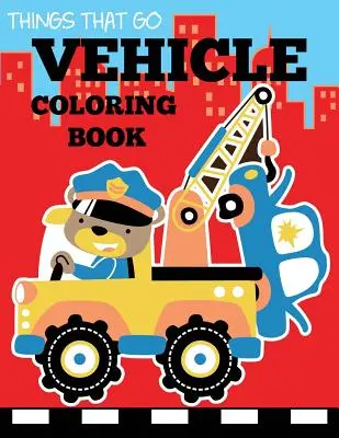 Kniha na vyfarbovanie vozidiel: Omaľovánky pre deti s autami, nákladnými autami, helikoptérami, motocyklami, traktormi, lietadlami a - Vehicle Coloring Book: Things That Go Transportation Coloring Book for Kids with Cars, Trucks, Helicopters, Motorcycles, Tractors, Planes, an