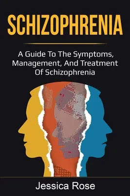 Schizofrénia: Príručka o príznakoch, zvládaní a liečbe schizofrénie - Schizophrenia: A Guide to the Symptoms, Management, and Treatment of Schizophrenia