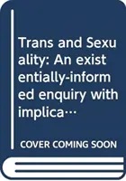 Trans a sexualita: Existenciálne informované skúmanie s dôsledkami pre poradenskú psychológiu - Trans and Sexuality: An Existentially-Informed Enquiry with Implications for Counselling Psychology