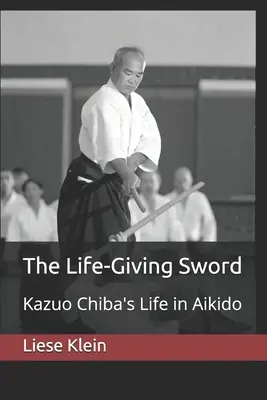 Životodarný meč: život Kazua Chiby v aikide - The Life-Giving Sword: Kazuo Chiba's Life in Aikido