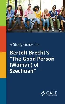 Sprievodca štúdiom k románu Bertolta Brechta Dobrý človek (žena) zo Sečuanu - A Study Guide for Bertolt Brecht's The Good Person (Woman) of Szechuan