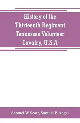 História trinásteho pluku dobrovoľníckej kavalérie Tennessee, U.S.A.: vrátane rozprávania o vypálení mosta, povstaní v Carter County a - History of the Thirteenth Regiment, Tennessee Volunteer Cavalry, U.S.A.: including a narrative of the bridge burning, the Carter County Rebellion, and
