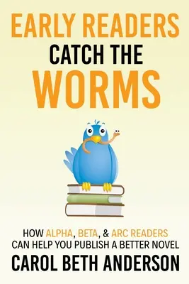 Ranné čítanie chytá červíky: Ako vám čitatelia Alfa, Beta a ARC môžu pomôcť vydať lepší román - Early Readers Catch the Worms: How Alpha, Beta, & ARC Readers Can Help You Publish a Better Novel